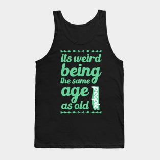 its weird being the same age as old people funny quote gift Tank Top